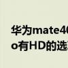 华为mate40pro上面的hd 华为mate40epro有HD的选项吗 