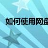 如何使用网盘(怎么在百度云上找各种资源)