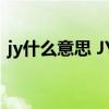 jy什么意思 JY退圈上热搜，本人却一脸懵逼