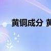 黄铜成分 黄铜的主要牌号、性能及用途
