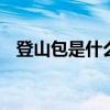 登山包是什么意思 登山包的正确使用方法