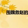 围魏救赵的故事 围魏救赵的故事完整版