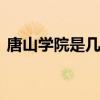 唐山学院是几本 唐山学院怎么样有几个校区