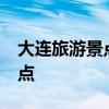 大连旅游景点介绍 辽宁大连最好玩的16处景点