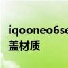 iqooneo6se后壳是什么材料 iqooneo6se后盖材质 