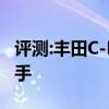 评测:丰田C-HR性能与引擎怎么样是否值得入手