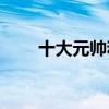 十大元帅和十大将军(十大将军军衔)