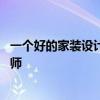 一个好的家装设计师应该做到些什么 怎样做好一名家装设计师 