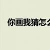 你画我猜怎么玩 《你画我猜》游戏怎样玩