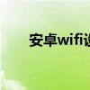 安卓wifi设置 安卓手机wifi上网方法