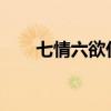 七情六欲什么意思 什么是七情六欲？