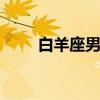 白羊座男人性格是 白羊男性格解析