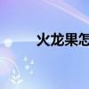 火龙果怎么吃法 火龙果的4种吃法