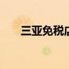 三亚免税店攻略 三亚免税店必买清单