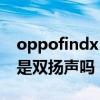 oppofindx5有没有双扬声器 OPPOFindX5是双扬声吗 