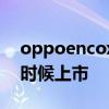 oppoencox2发布时间 OPPOEncoX2什么时候上市 