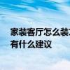 家装客厅怎么装才最好看 整体客厅装修怎么设计比较好看 有什么建议 