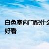 白色室内门配什么颜色的锁 谁知道白色的门配什么颜色的锁好看 