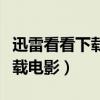 迅雷看看下载跟迅雷下载一样吗（迅雷看看下载电影）