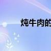 炖牛肉的做法是炖牛肉的常见做法