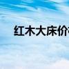 红木大床价格 谁可以说说红木床价格表 