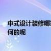 中式设计装修哪家口碑好 中式装修设计机构有哪些 口碑如何的呢 
