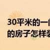 30平米的一间房子怎么装修 谁来说说30平米的房子怎样装修 