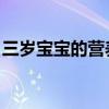 三岁宝宝的营养食谱 3岁宝宝一周的详细食谱