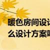 暖色房间设计 暖色小窝装修方案是什么 有什么设计方案吗 