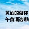 黄酒的俗称 黄酒居然有三千多年的历史，端午黄酒选哪家？