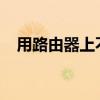 用路由器上不了网 无线路由器连不上网？