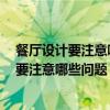 餐厅设计要注意哪些基本事项 餐厅设计技巧谁能指点下 需要注意哪些问题 