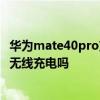 华为mate40pro支持磁吸充电吗 努比亚Z40Pro提供是磁吸无线充电吗 