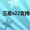 三星s22支持内存扩展 三星s22支持NFC吗 