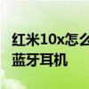 红米10x怎么连接蓝牙耳机 小米12x怎么连接蓝牙耳机 