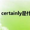 certainly是什么意思 初中英语短语归纳解析