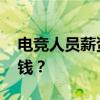 电竞人员薪资水平 电竞职业选手一个月多少钱？