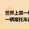 世界上第一辆摩托车其主要材料是 世界上第一辆摩托车的诞生