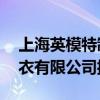 上海英模特制衣有限公司新闻 上海英模特制衣有限公司揭秘