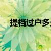 提档过户多久(提档过户有效期多长时间)