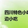 四川特色小吃有哪些 12种四川最有特色的街边小吃 四川特色小吃有哪些 12种四川最有特色的街边小吃