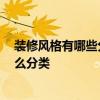 装修风格有哪些分类各有什么特点 装修风格一般有哪些 怎么分类 装修风格有哪些分类各有什么特点 装修风格一般有哪些 怎么分类
