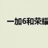 一加6和荣耀20 一加ace和荣耀60哪个好 