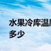 水果冷库温度多少合适 桃子冷库保鲜温度是多少