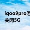 iqoo9pro怎么关导航键振动 iqoo9pro怎么关闭5G 