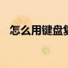怎么用键盘复制粘贴 键盘上粘贴按哪个键