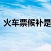 火车票候补是什么意思 候补购票究竟啥意思