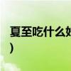 夏至吃什么好?(日常六大类食物适合夏至食用)