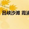 吕峡沙滩 霞浦的海滩风光，无法用语言形容