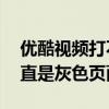 优酷视频打不开是什么原因 打开优酷app一直是灰色页面的原因